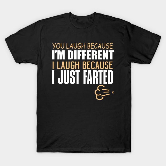 You Laugh Because I'm Different. I Laugh Because I Just Farted. T-Shirt by VintageArtwork